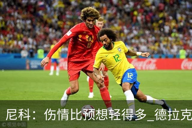 尼科：伤情比预想轻得多 德拉克鲁兹没道歉但我不在乎