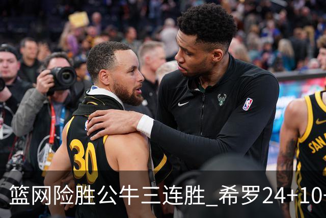 篮网险胜公牛三连胜 希罗24+10+9热火轻取奇才