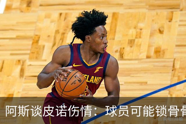 阿斯谈皮诺伤情：球员可能锁骨骨折，若确认将告别世界杯
