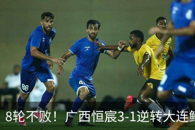 8轮不败！广西恒宸3-1逆转大连鲲城 姆博梅开二度拉普辛造两球